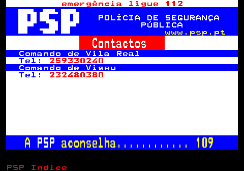 111.5. emergência ligue 112. POLÍCIA DE SEGURANÇA PÚBLICA. www.psp.pt. Contactos. Comando de Vila Real. Tel:. 259330240. Comando de Viseu. Tel:. 232480380. A. PSP. aconselha. 109.