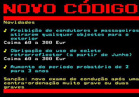 125.5. Novidades ♪. Proibição de condutores e passageiros atirarem quaisquer objectos para o exterior. Coima 60 a 300 Eur. ♪. Obrigação do uso de colete retrorreflector (a partir de Junho). Coima 60 a 300 Eur. ♪. Aumento do período probatório de 2 para 3 anos. Sanção: novo exame de condução após uma contra-ordenação muito grave ou duas graves.