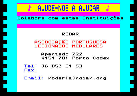 166.15. ♪. AJUDE-NOS A AJUDAR. ♪. Colabore com estas Instituições. RODAR. ASSOCIAÇãO PORTUGUESA LESIONADOS MEDULARES. Apartado 722 4151-701 Porto Codex. Tel:. 96 853 51 53. Fax: Email:. rodar(a)rodar.org.