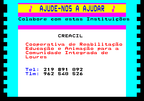 166.18. ♪. AJUDE-NOS A AJUDAR. ♪. Colabore com estas Instituições. CREACIL. Cooperativa de Reabilitação Educação e Animação para a Comunidade Integrada de Loures. Tel:. 219 891 092. Tlm:. 962 540 526.