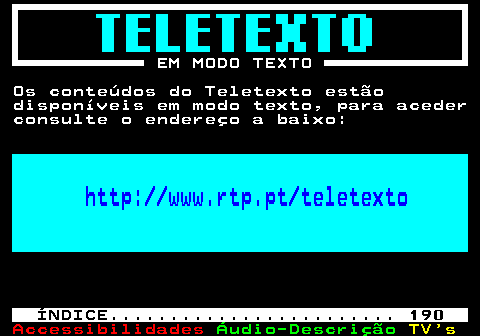 194.1. EM MODO TEXTO Os conteúdos do Teletexto estão disponíveis em modo texto, para aceder consulte o endereço a baixo:. http: www.rtp.pt teletexto. ÍNDICE. 190.