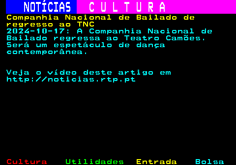 282.1. NOTÍCIAS. C U L T U R A. Companhia Nacional de Bailado de regresso ao TNC. 2024-10-17: A Companhia Nacional de Bailado regressa ao Teatro Camões. Será um espetáculo de dança contemporânea. Veja o vídeo deste artigo em http: noticias.rtp.pt.